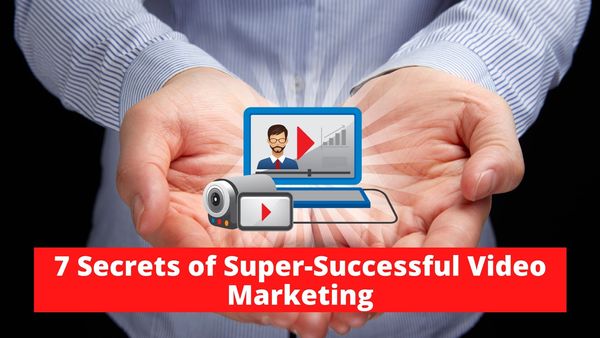 7 Secrets of Super-Successful Video Marketing